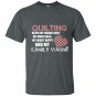 Quilting keeps my hands busy my mind calm my heart happy and my family warm t-shirt