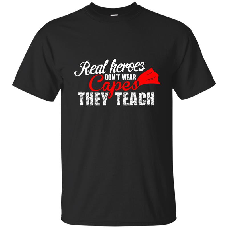 Real heroes dont wear capes they teach t-shirt