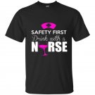 Safety first drink with a nurse nurse t-shirt