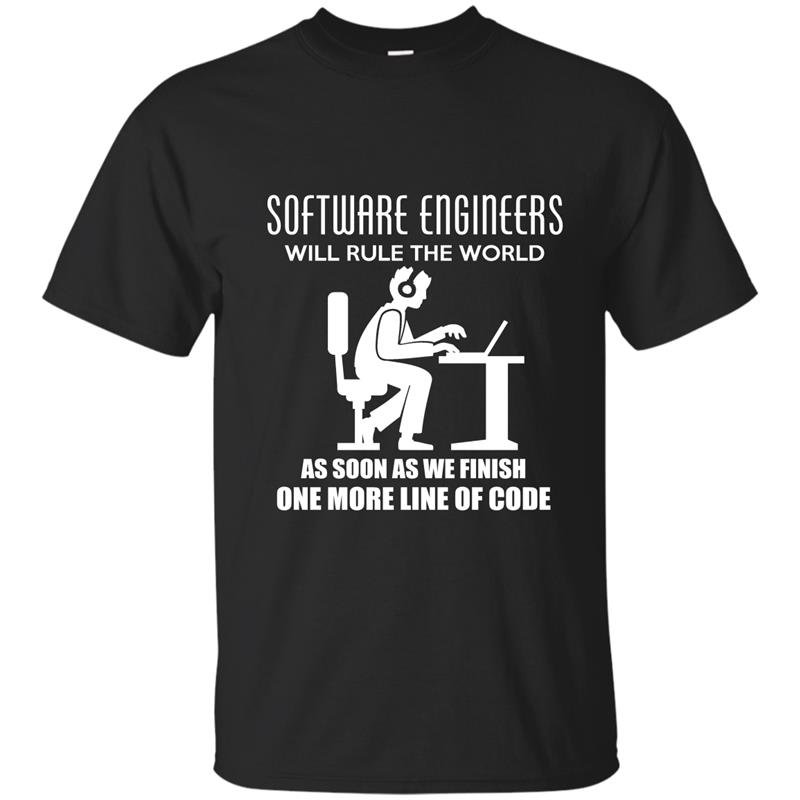 Software engineer will rule the world as soon as we finish one more line of code t-shirt