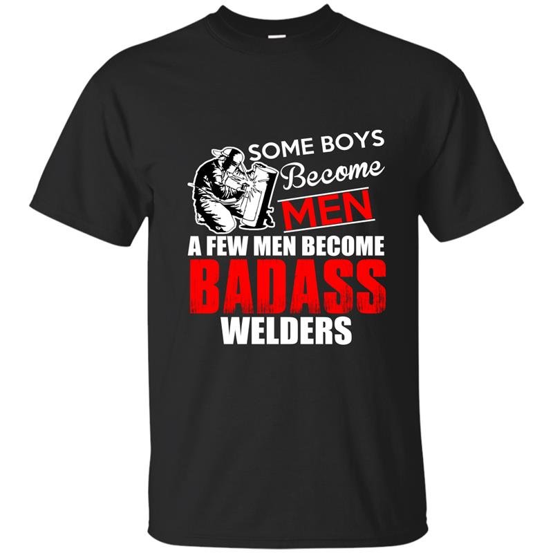 Some boys become men a few men become badass welders t-shirt