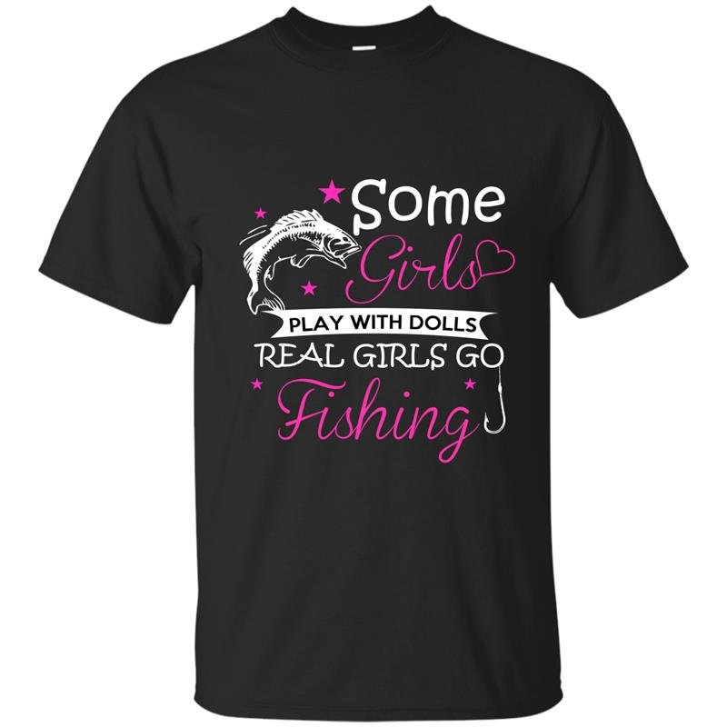 Some girls play with dolls real girls go fishing t-shirt
