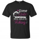 Some girls play with dolls real girls go fishing t-shirt