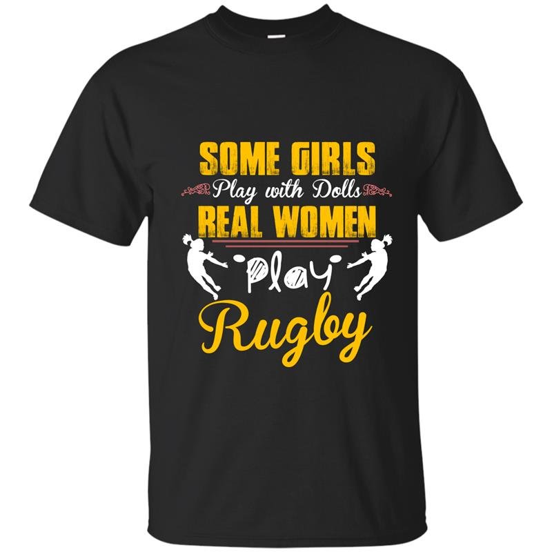 Some girls play with dolls real women play rugby t-shirt