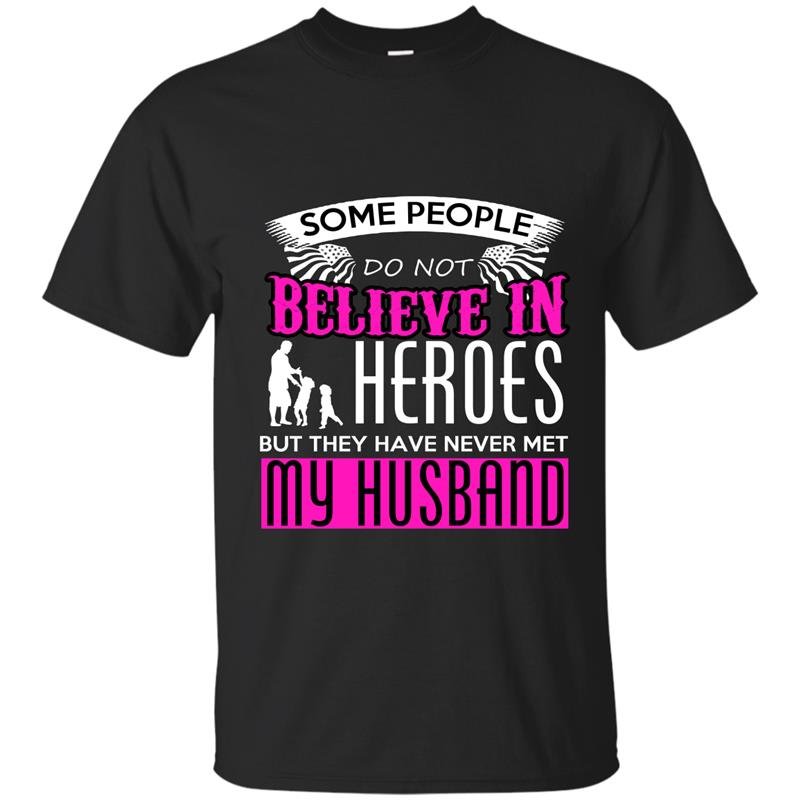 Some people do not believe in heros but they have never met my husband t-shirt