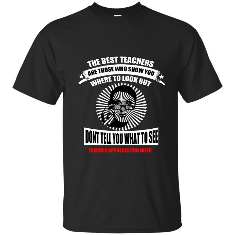 The best teacher are those who show you where to look but dont tell you what to see t-shirt
