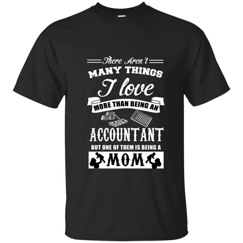 There arent many things i love more than an accountant but one of them is being a mom t-shirt