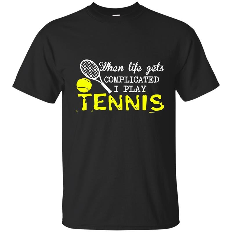 When life get complicated i play tennis t-shirt