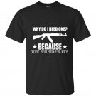 Why do i need one because fuck you thats why t-shirt