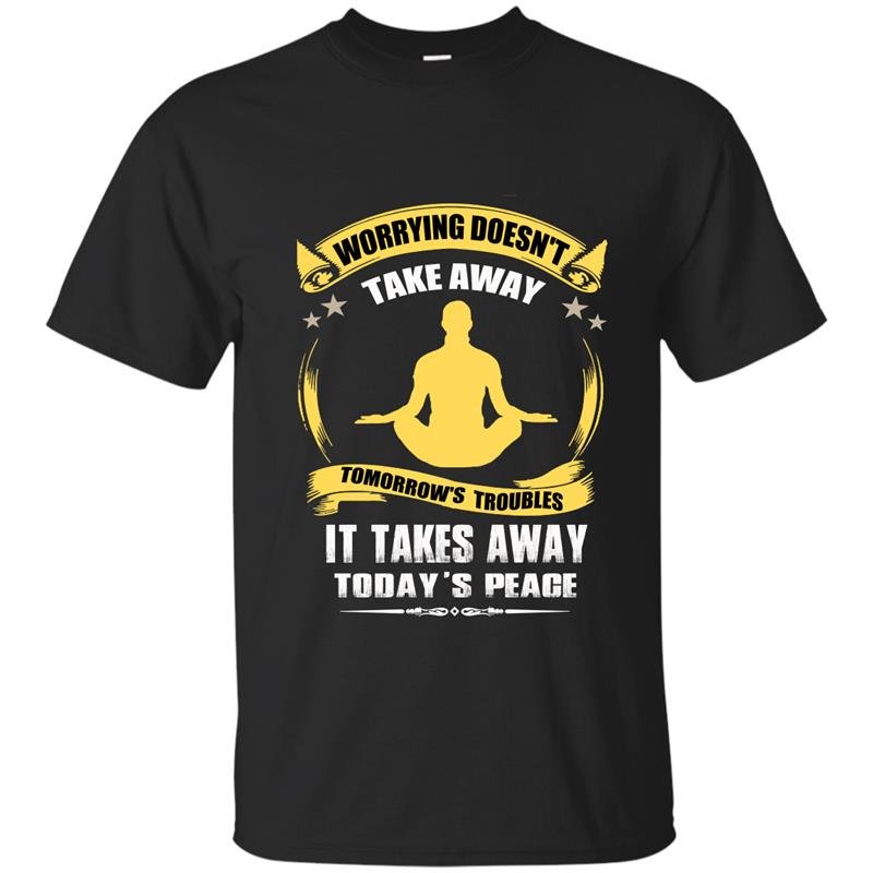 Worrying doesnt take away tomorrows troubles it takes away todays peace t-shirt