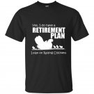 Yes i do have retirement plan i plan on raising chickens t-shirt
