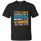 You can dance in a hurricane but only if youre standing in the eye t-shirt