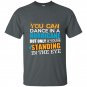 You can dance in a hurricane but only if youre standing in the eye t-shirt