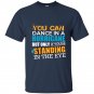 You can dance in a hurricane but only if youre standing in the eye t-shirt
