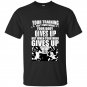 Your training isnt over when your body gives up but when your mind gives up t-shirt