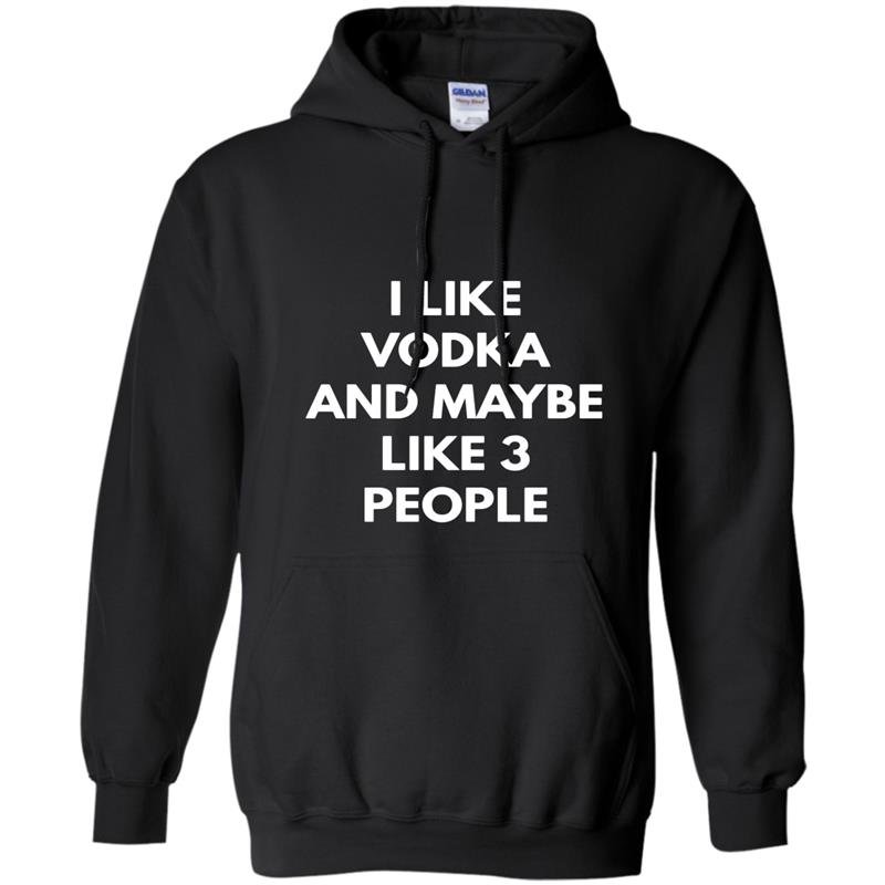 I like vodka and maybe like 3 people sweat Hoodie