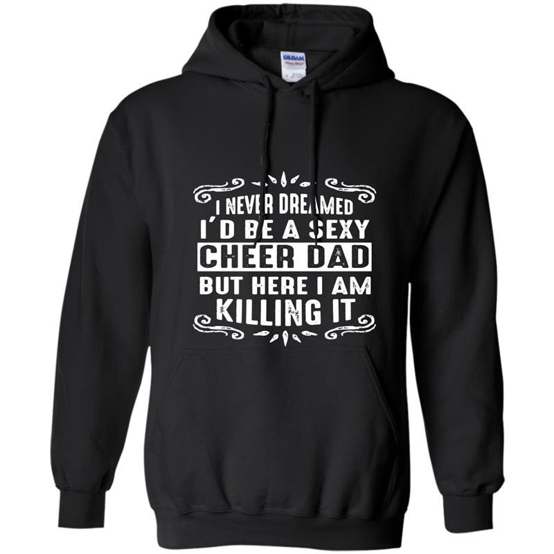 I never dreamed id be a super sexy cheer dad Hoodie