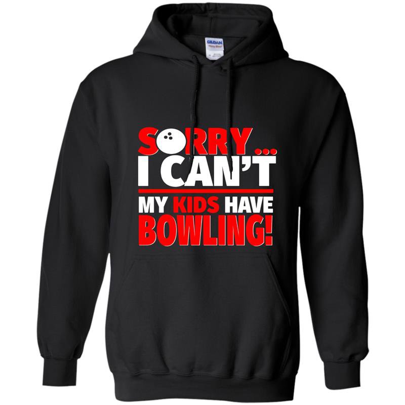 Sorry i cant my kids have bowling mom or dad Hoodie
