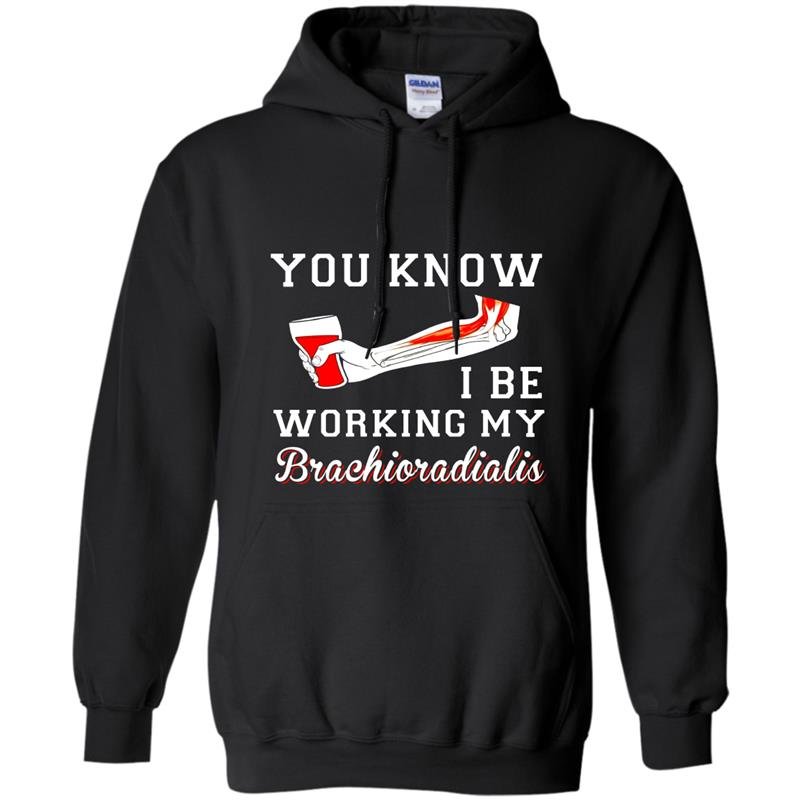 You know i be working my brachioradialis funny humor Hoodie