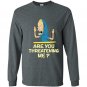 Cornholio are you threatening me Long Sleeve Gildan