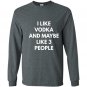 I like vodka and maybe like 3 people sweat Long Sleeve Gildan