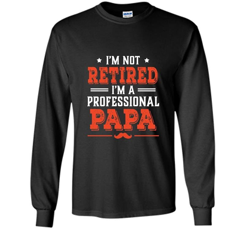 Im not retired im a professional papa Long Sleeve Gildan