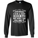 I never dreamed id be a super sexy cheer dad Long Sleeve Gildan
