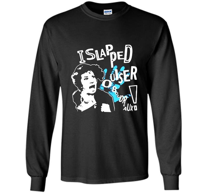 I slapped ouiser boudreaux Long Sleeve Gildan