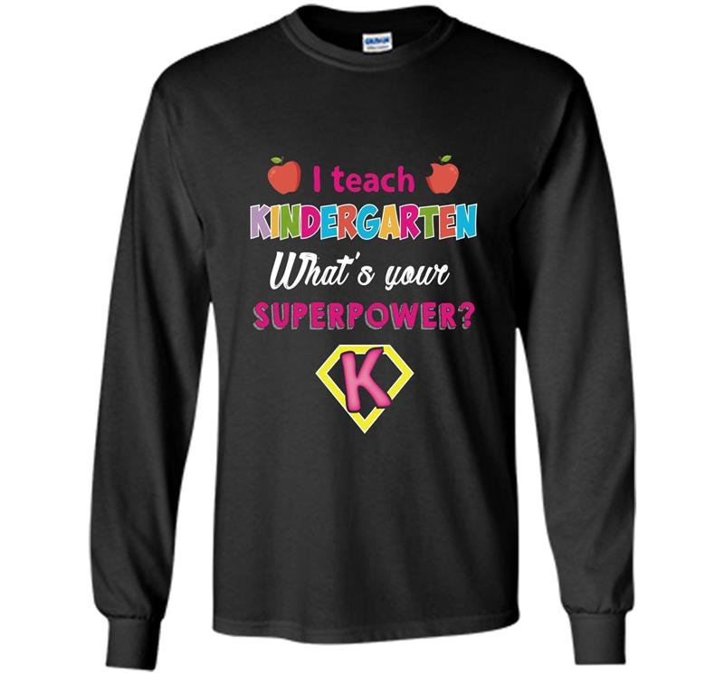 I teach kindergarten superhero whats your superpower Long Sleeve Gildan