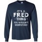 Its a fred thing funny novelty gifts name Long Sleeve Gildan