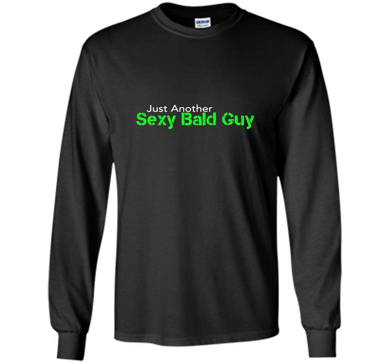 Just another sexy bald guy Long Sleeve Gildan