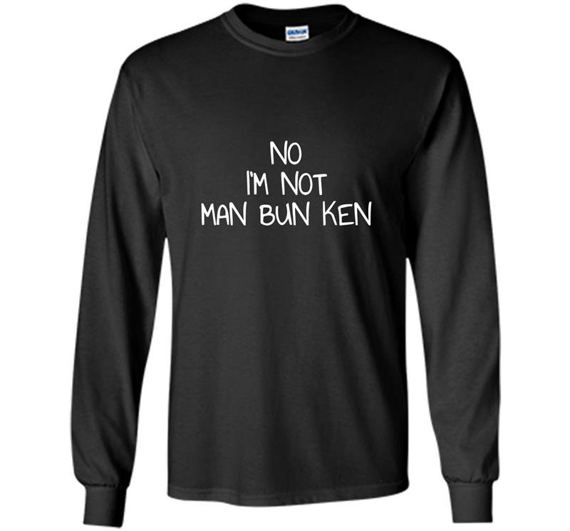 No im not man bun ken Long Sleeve Gildan