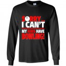 Sorry i cant my kids have bowling mom or dad Long Sleeve Gildan