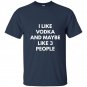 I like vodka and maybe like 3 people sweat t-shirt
