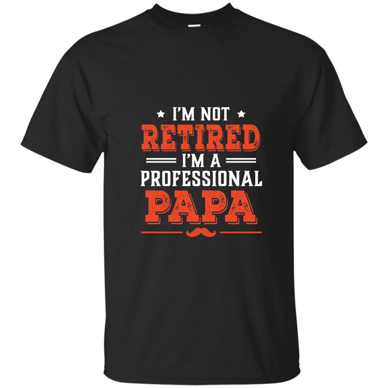 Im not retired im a professional papa t-shirt