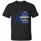 I wear dark blue for my mom colon cancer awareness t-shirt