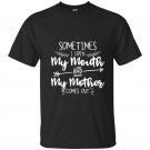 Sometimes i open my mouth and my mother comes out t-shirt