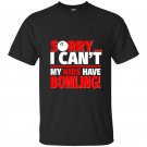 Sorry i cant my kids have bowling mom or dad t-shirt