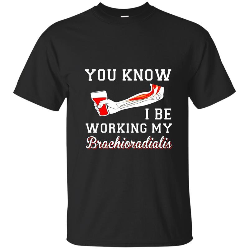 You know i be working my brachioradialis funny humor t-shirt