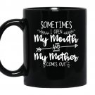 Sometimes i open my mouth and my mother comes out coffee Mug_Black