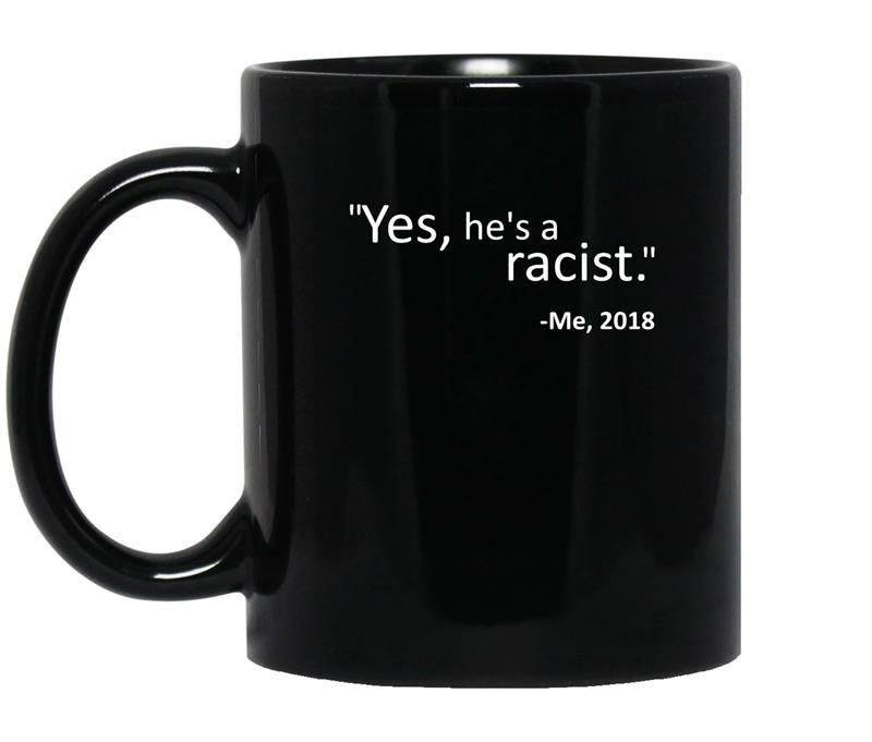 Yes hes a racist great quote by me 2018 unisex coffee Mug_Black