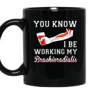 You know i be working my brachioradialis funny humor coffee Mug_Black
