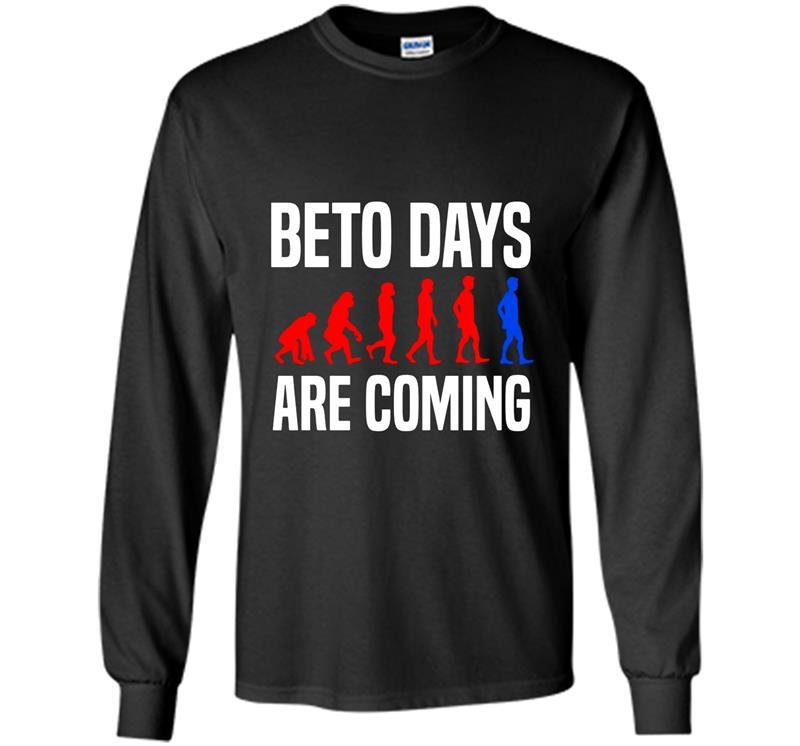 Beto days are coming vote for beto Long Sleeve