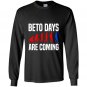 Beto days are coming vote for beto Long Sleeve