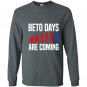 Beto days are coming vote for beto Long Sleeve