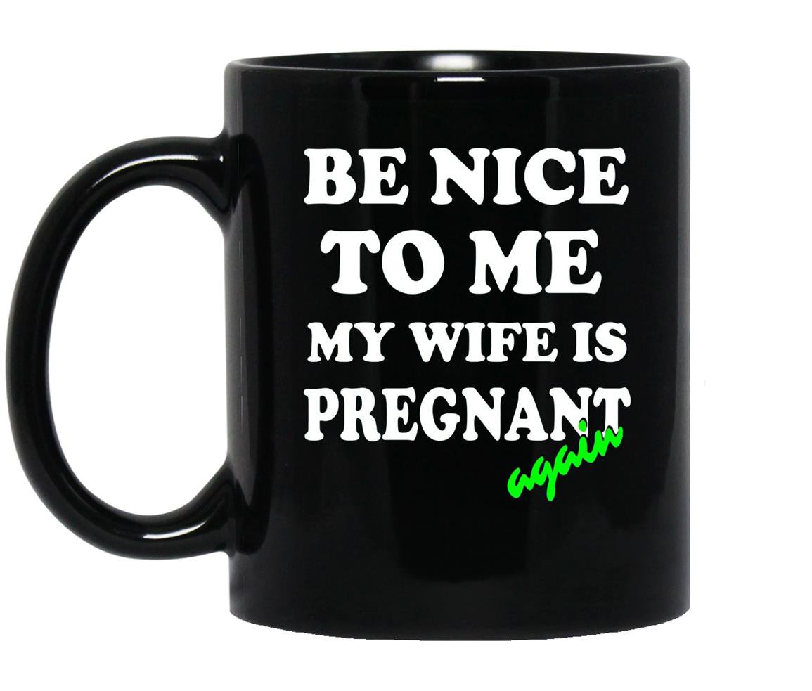 Be nice to me my wife is pregnant again funny Mug Black