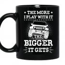 The more i play with it the bigger it gets jeep gift Mug Black