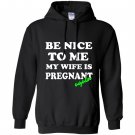Be nice to me my wife is pregnant again funny Hoodie