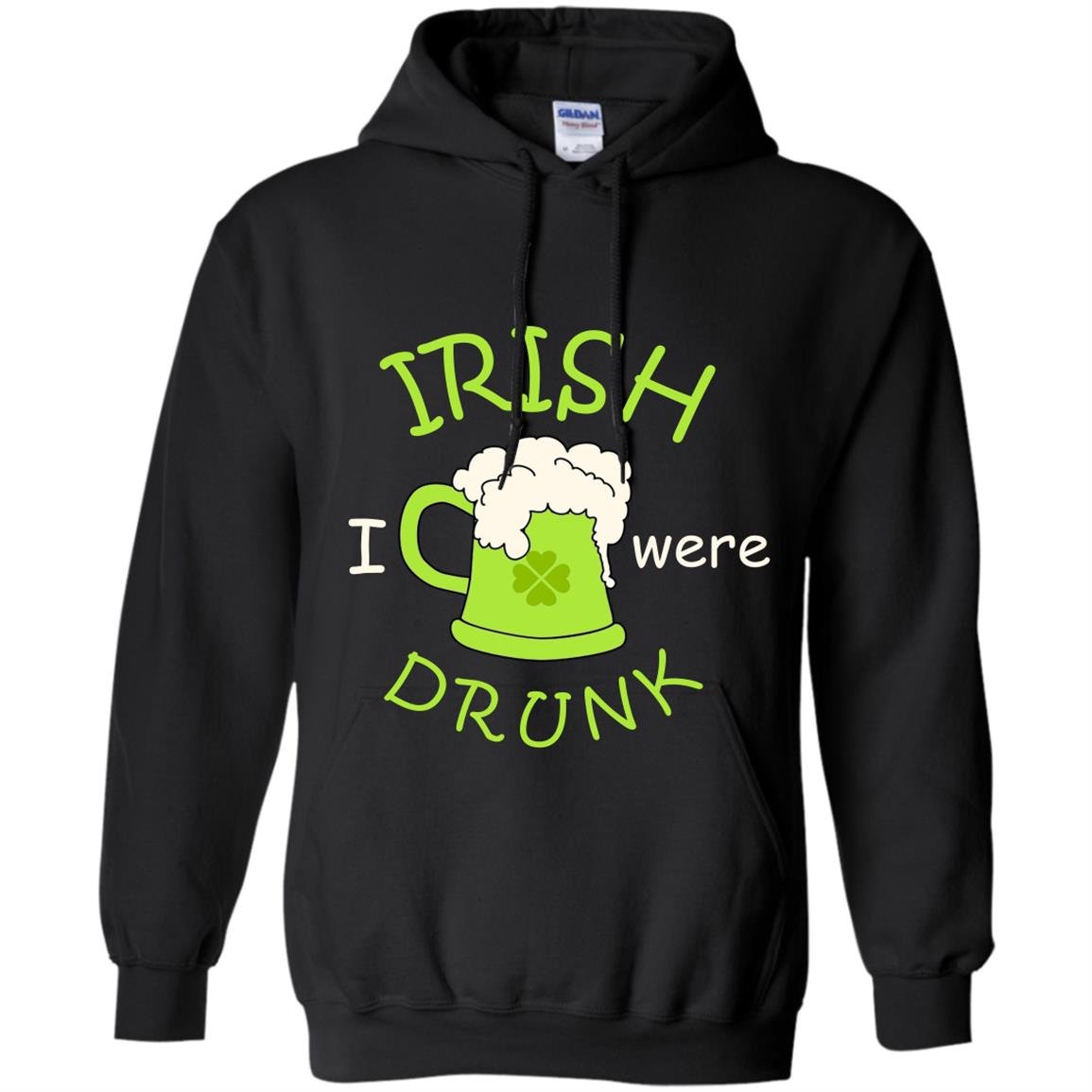 Irish i were drunk happy patricks day Hoodie