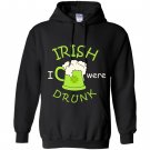 Irish i were drunk happy patricks day Hoodie